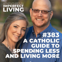 ADV #383: A Catholic Guide to Spending Less and Living More