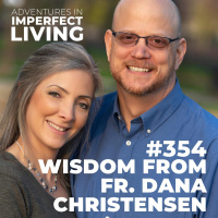ADV #354: Wisdom from Fr. Dana Christensen