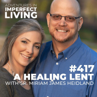 ADV #417: A Healing Lent with Sr. Miriam James Heidland