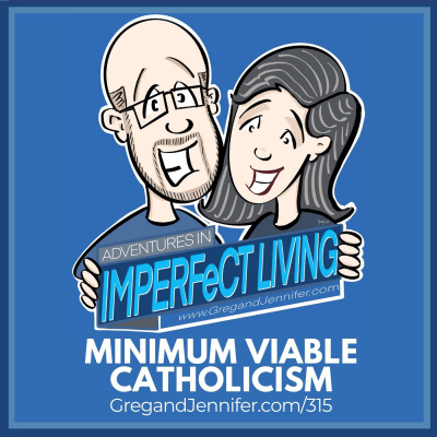 Adventures In Imperfect Living Catholic Podcast With Greg And Jennifer Willits