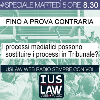 FINO A PROVA CONTRARIA - I PROCESSI MEDIATICI POSSONO SOSTITUIRE I PROCESSI IN TRIBUNALE? - Martedì 05 Dicembre 2017 - ore 8.30 #Speciale