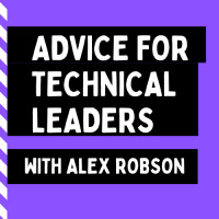 Advice for Technical Leaders with Alex Robson