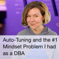 Auto-Tuning and the #1 Mindset Problem I had as a DBA