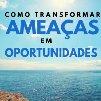 4 - Como Transformar Ameaças Em Oportunidades