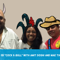 Ep. 152: Cock  Bull #5 with Amit and Mae