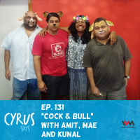 Ep. 131: Cock  Bull with Amit, Mae and Kunal