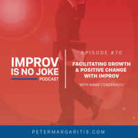 Ep. 70 - Annie Conderacci: Facilitating Growth  Positive Change with Improv