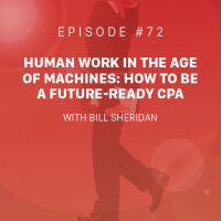 Ep. 72 - Bill Sheridan | Human Work in the Age of Machines: How to be a Future-Ready CPA