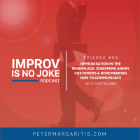 Ep. 98 - Scott Palmer | Improvisation in the Workplace: Disarming Angry Customers  Remembering How to Communicate
