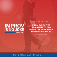 Ep. 54 - How Allen Lloyd Went from Executive Assistant to CEO Using the Principles of Improvisation 