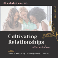 Episode #186: Bailey T. Hurley- Cultivating Relationships in the Workplace Part IV