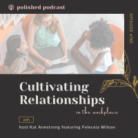 Episode #185: Feleceia Wilson- Cultivating Relationships in the Workplace Part III