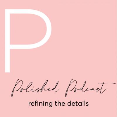 Polished Podcast: Refining The Details Of Life
