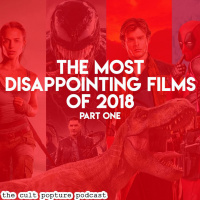 The Most Disappointing Films of 2018 (Part One) | The Cult Popture Podcast