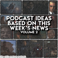 Podcast Ideas Based on This Weeks News (Volume 2) | The Cult Popture Podcast