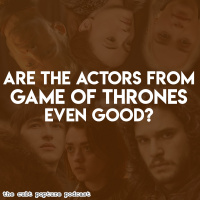 Are the Actors from GAME OF THRONES Even Good? | The Cult Popture Podcast