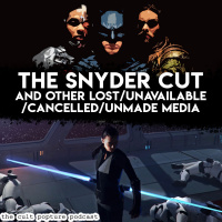 The Snyder Cut and Other Lost/Unavailable/Cancelled/Unmade Media | The Cult Popture Podcast