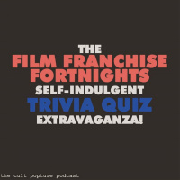 The Film Franchise Fortnights Self-Indulgent Trivia Quiz Extravaganza | The Cult Popture Podcast