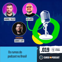 Curso de Podcast #019 - LIVE - Os rumos do podcast no Brasil, com Samuel Leite