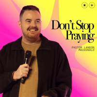 Dont Stop Praying | Pastor Landon Macdonald