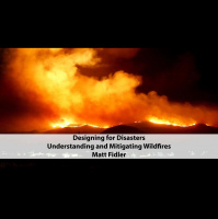 Matt Fidler - Designing for Disasters: Understanding and Mitigating Wildfires