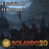 Podcast Rolando 20 – Episódio 104 – Retorno