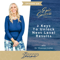 2 Keys to Unlock Next Level Results with Dr. Shannon Irvine