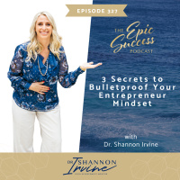 3 Secrets to Bulletproof Your Entrepreneur Mindset with Dr. Shannon Irvine