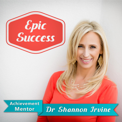 Epic Success With Dr Shannon Irvine