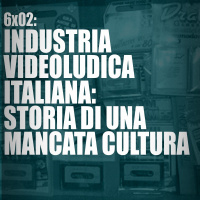 AI 6x02: INDUSTRIA VIDEOLUDICA ITALIANA, STORIA DI UNA MANCATA CULTURA