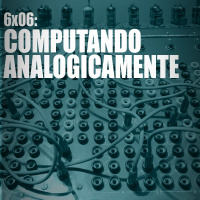 AI 6x06: COMPUTANDO ANALOGICAMENTE