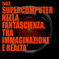 AI 7x03: SUPERCOMPUTER NELLA FANTASCIENZA, TRA IMMAGINAZIONE E REALTA