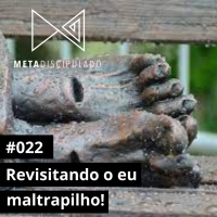 #540 - Revisitando o eu maltrapilho | #MetaDiscipulado022