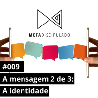#502 - A mensagem 2 de 3: A Identidade | #MetaDiscipulado009