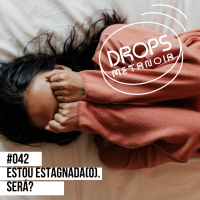 #483 - Eu estou estagnada(o)! Será? | #Drops042