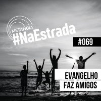 #463 - Evangelho faz Amigos | #NaEstrada069