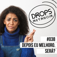 #471 - Depois eu melhoro! Será? | #Drops038