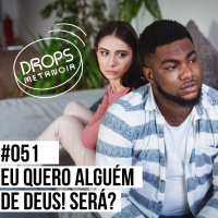 #510 - Eu quero alguém de Deus! Será? | #Drops051