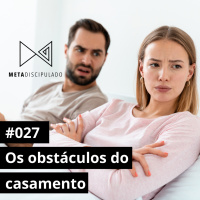 #549 - Os obstáculos do casamento | #MetaDiscipulado027