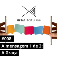 #499 - A mensagem 1 de 3: A Graça | #MetaDiscipulado008