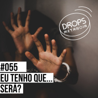 #522 - Eu tenho que...! Será? | #Drops055