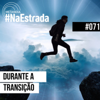 #469 - Durante a Transição | #NaEstrada071