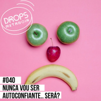 #477 - Nunca vou ser autoconfiante! Será? | #Drops040