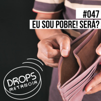 #498 - Eu sou pobre! Será? | #Drops047