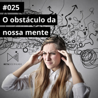 #547 - O obstáculo da nossa mente | #MetaDiscipulado025