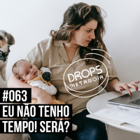 #543 - Eu não tenho tempo! Será? | #Drops063