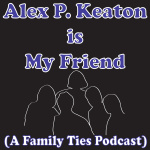 Alex P. Keaton Is My Friend