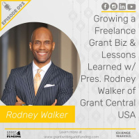 093: Growing a Freelance Grant Biz  Lessons Learned w/ Pres. Rodney Walker of Grant Central USA