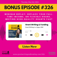 Ep. 326 WEBINAR REPLAY Replace Your FT Job, on Flexible Hours, Writing High-Quality Grants Fast