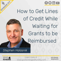 Ep. 311: How to Get Lines of Credit While Waiting for Grants to be Reimbursed with Stephen Halasnik